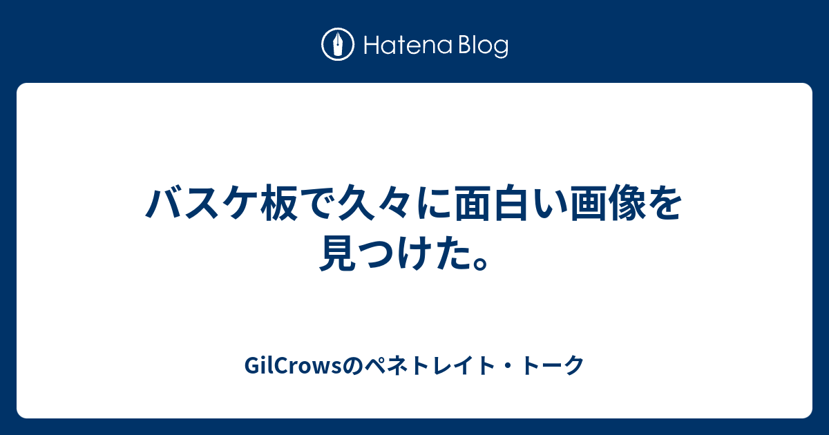 バスケ板で久々に面白い画像を見つけた Gilcrowsのペネトレイト トーク