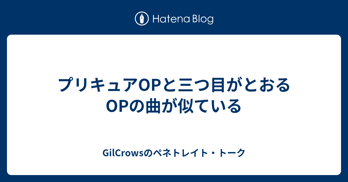 プリキュアopと三つ目がとおるopの曲が似ている Gilcrowsのペネトレイト トーク