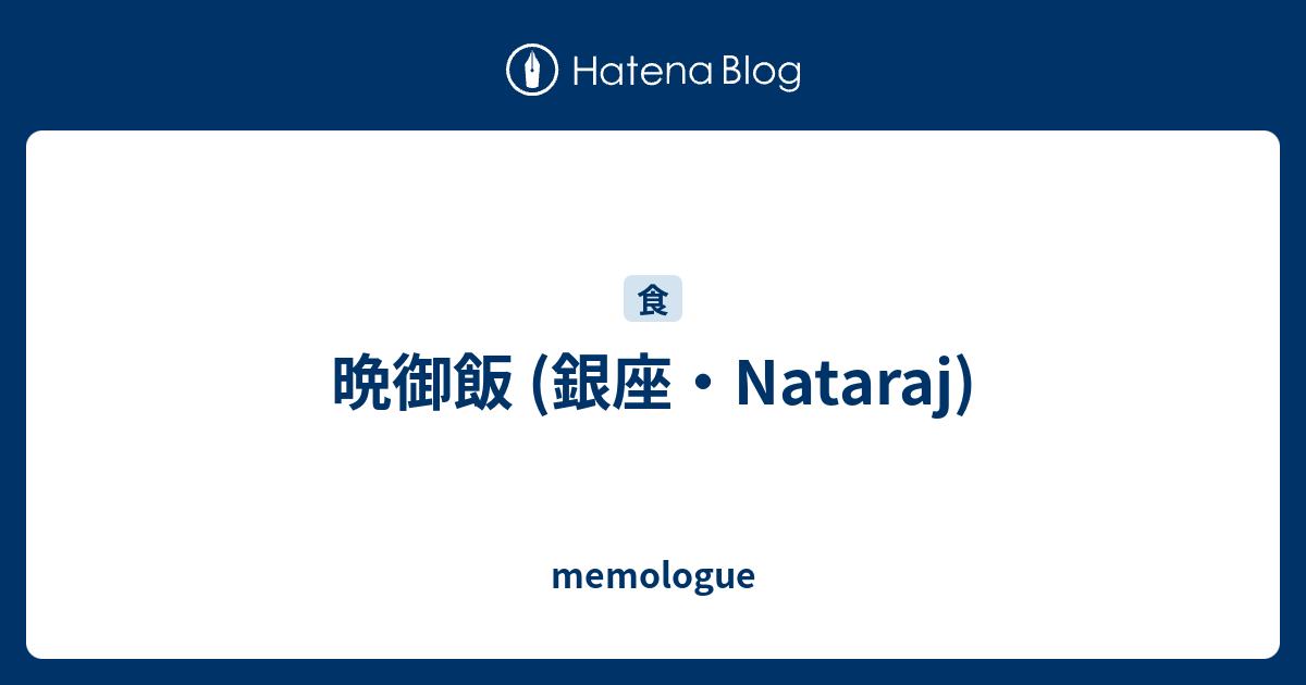 晩御飯 銀座 Nataraj Memologue