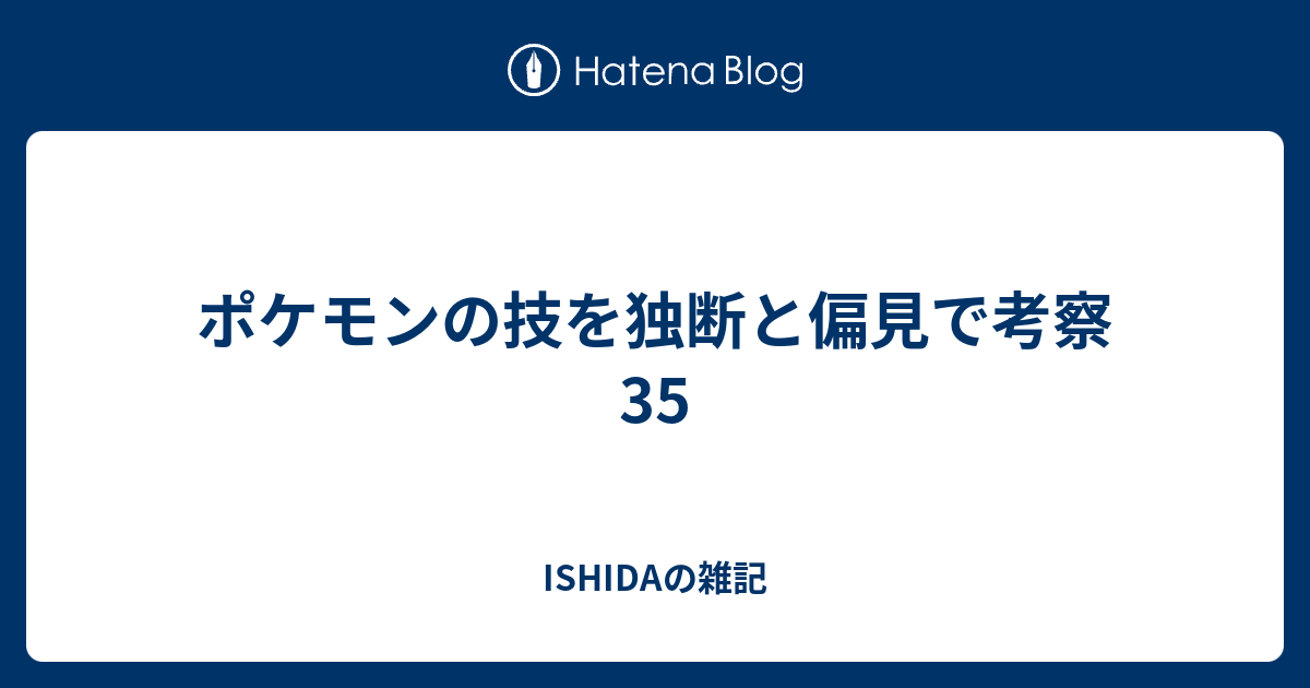 ポケモンの技を独断と偏見で考察35 Ishidaの雑記