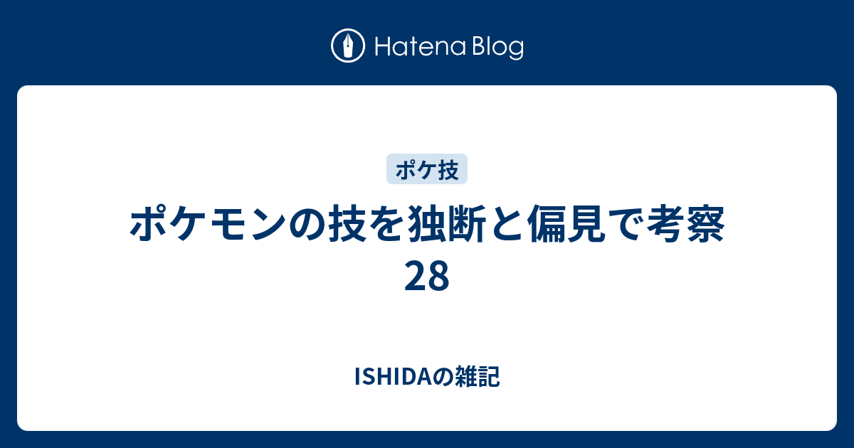 ポケモンの技を独断と偏見で考察28 Ishidaの雑記