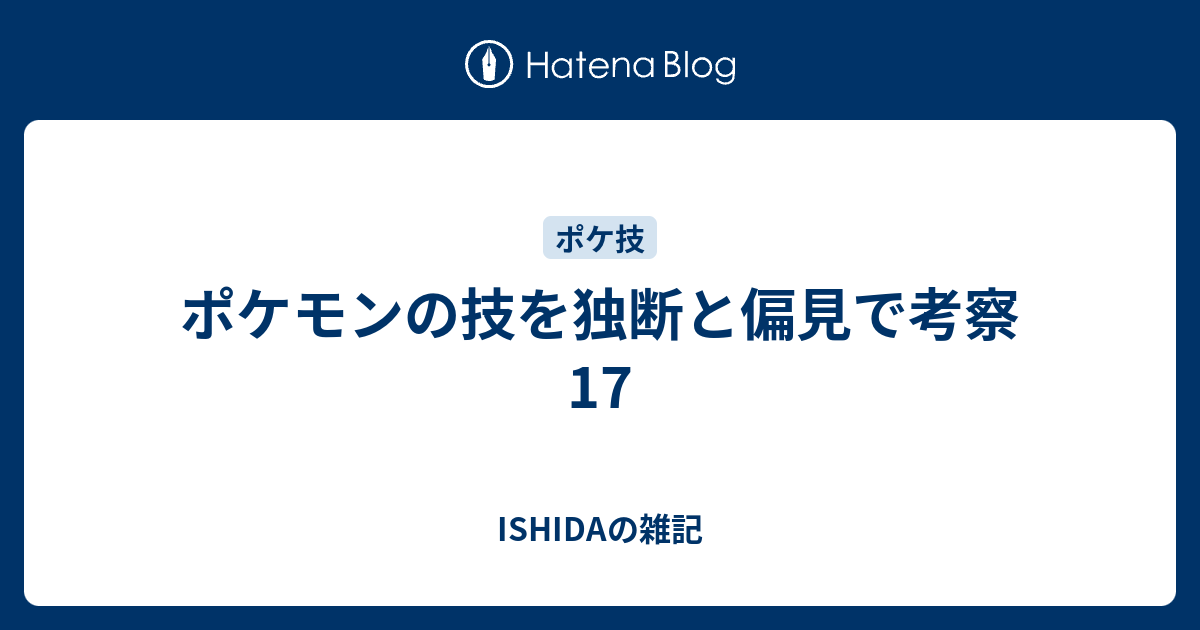 ポケモンの技を独断と偏見で考察17 Ishidaの雑記