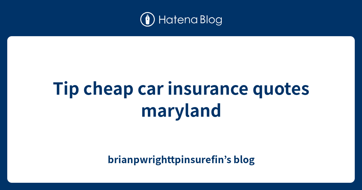 Tip Cheap Car Insurance Quotes Maryland Brianpwriginsurefins Blog 4345