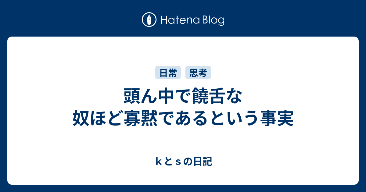 頭ん中で饒舌な奴ほど寡黙であるという事実 ｋとｓの日記