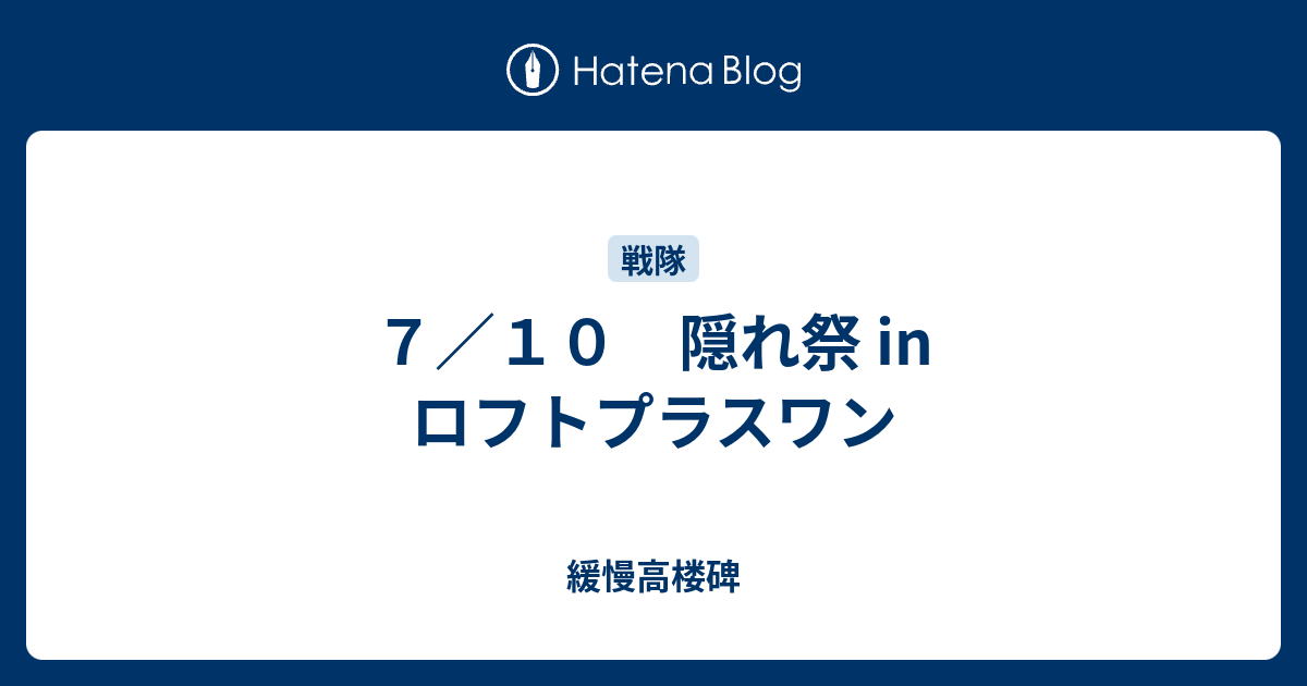 ７ １０ 隠れ祭 In ロフトプラスワン 緩慢高楼碑