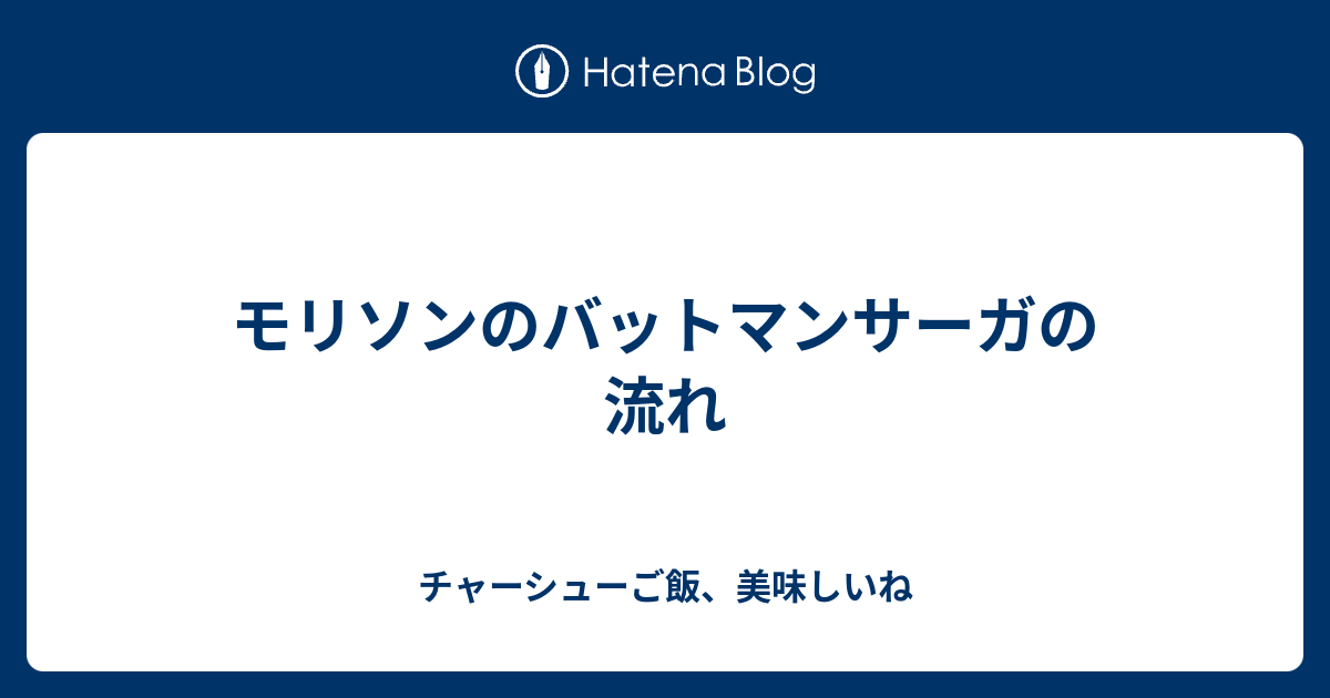 モリソンのバットマンサーガの流れ - チャーシューご飯、美味しいね