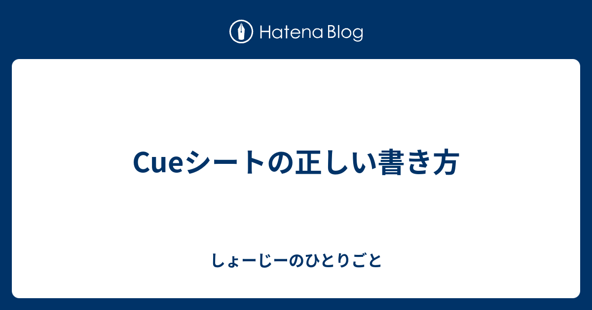 Cueシートの正しい書き方 - しょーじーのひとりごと