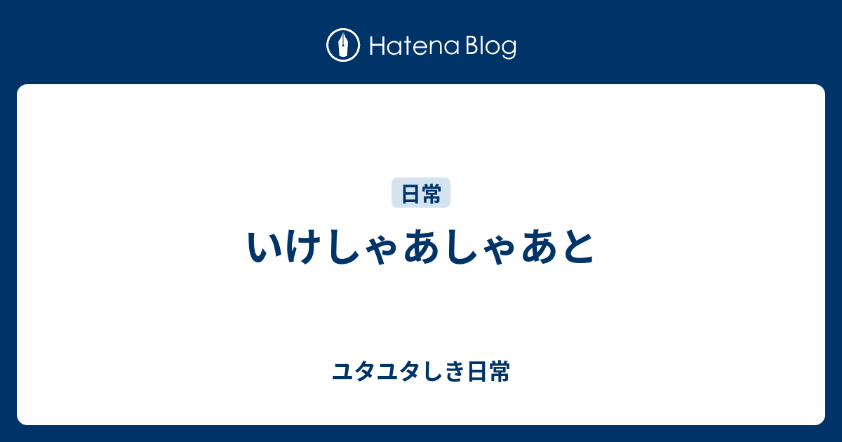 いけしゃあしゃあと ユタユタしき日常