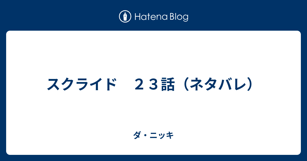 スクライド ２３話 ネタバレ ダ ニッキ