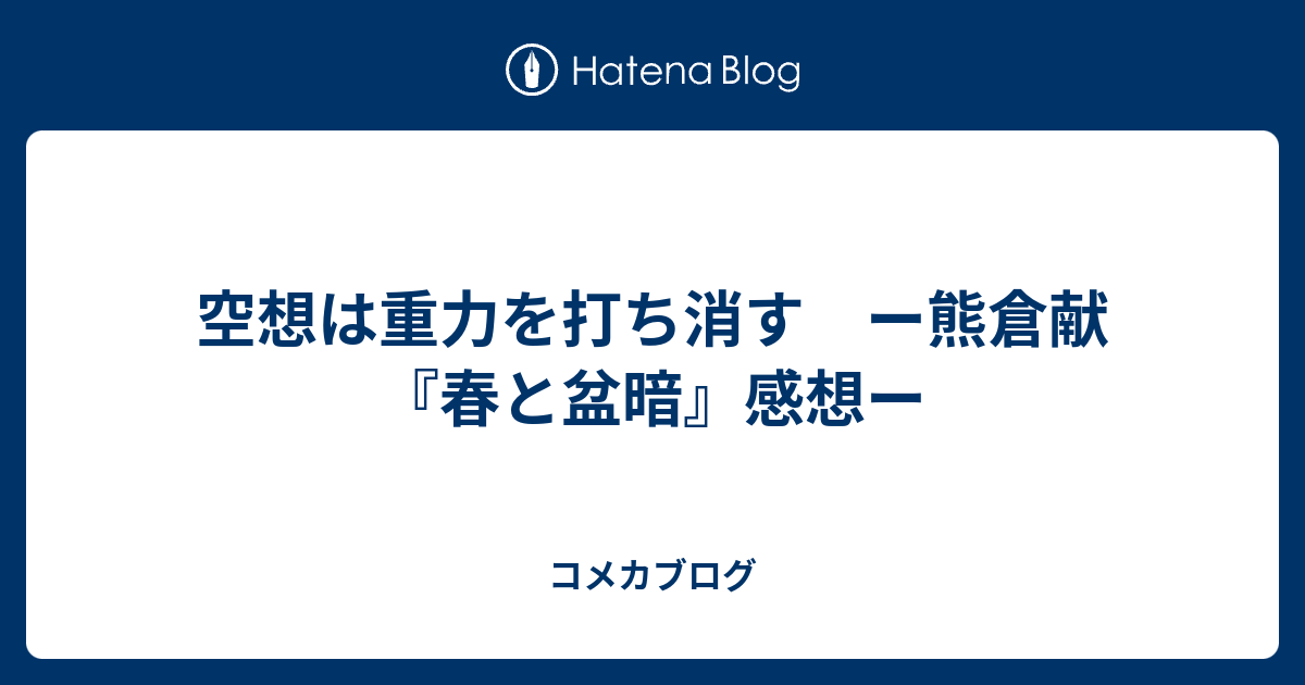 空想は重力を打ち消す ー熊倉献 春と盆暗 感想ー コメカブログ