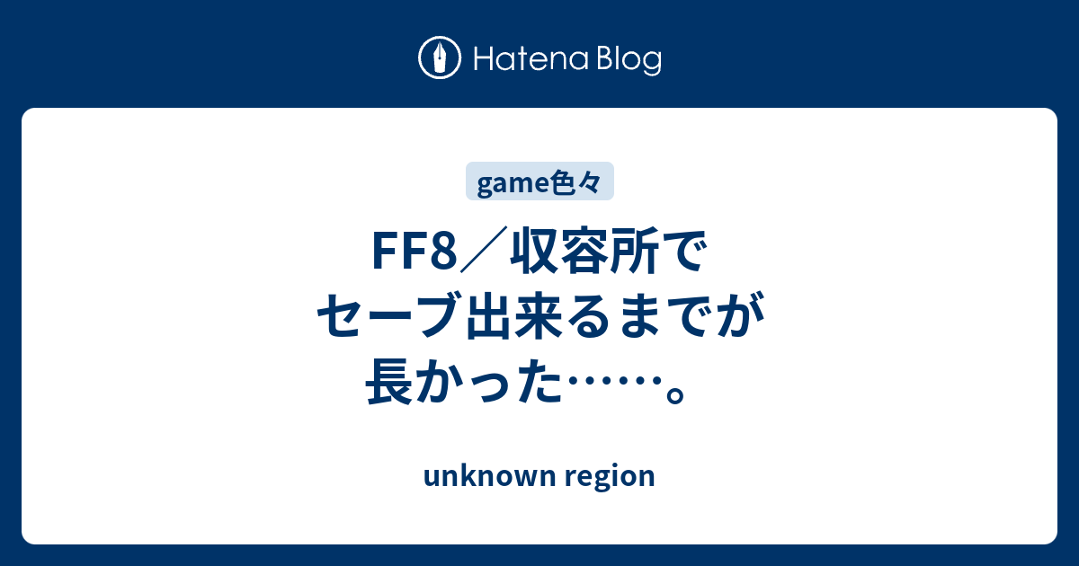 Ff8 収容所でセーブ出来るまでが長かった Unknown Region