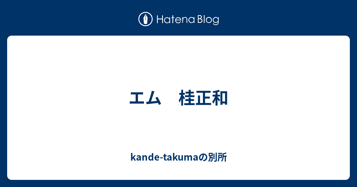 エム 桂正和 Kande Takumaの別所