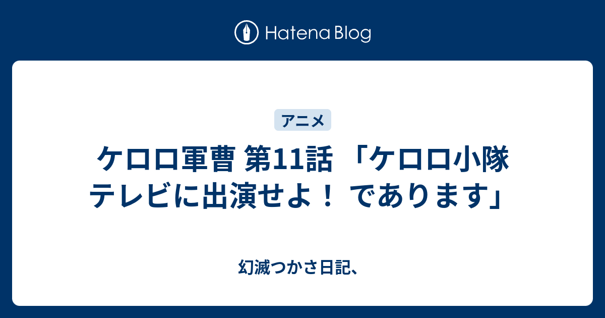 ケロロ軍曹 第11話 ケロロ小隊 テレビに出演せよ であります 幻滅つかさ日記