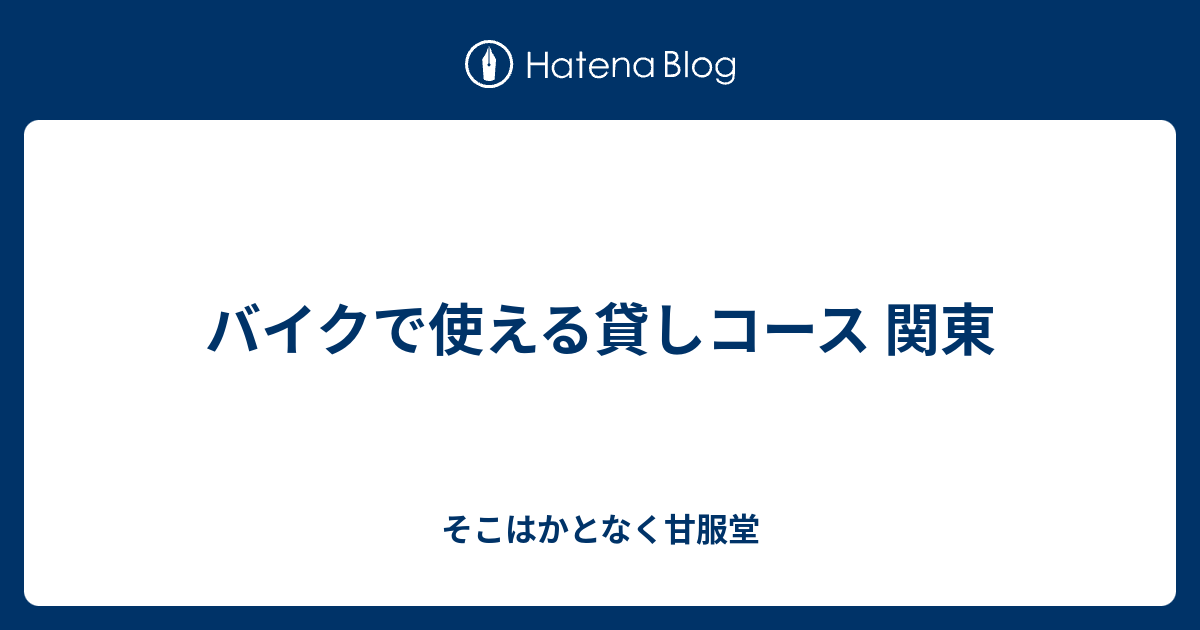 バイクで使える貸しコース 関東 そこはかとなく甘服堂