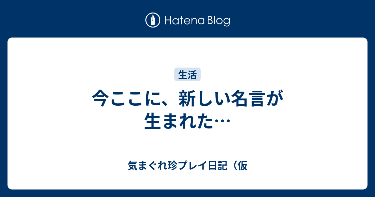 今ここに 新しい名言が生まれた 気まぐれ珍プレイ日記 仮