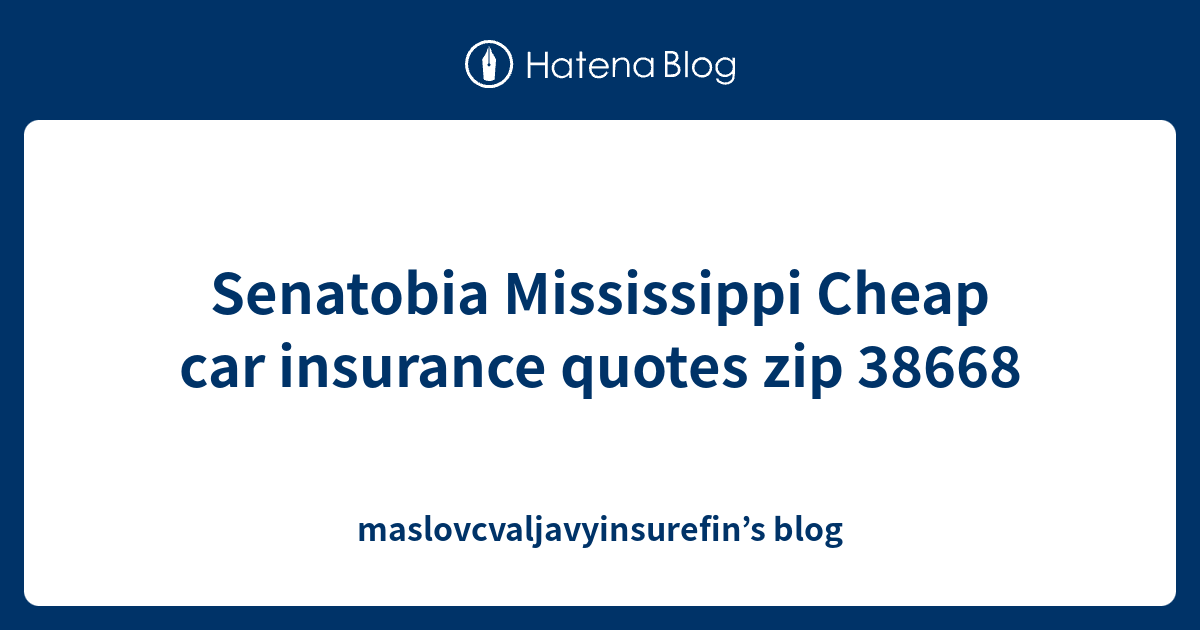 Senatobia Mississippi Cheap car insurance quotes zip 38668