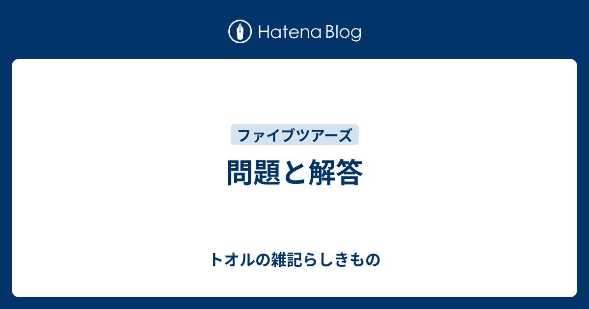 問題と解答 トオルの雑記らしきもの