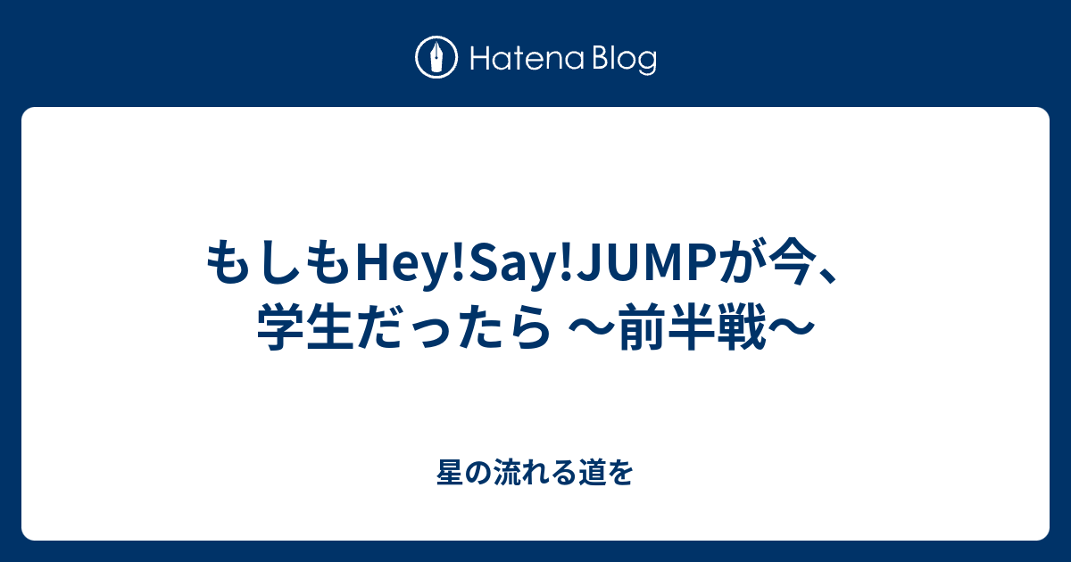 もしもhey Say Jumpが今 学生だったら 前半戦 星の流れる道を