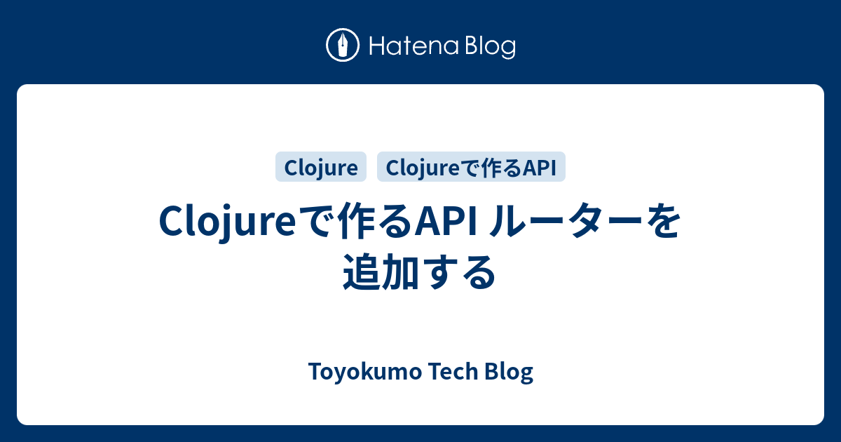 Clojureで作るAPI ルーターを追加する - Toyokumo Tech Blog