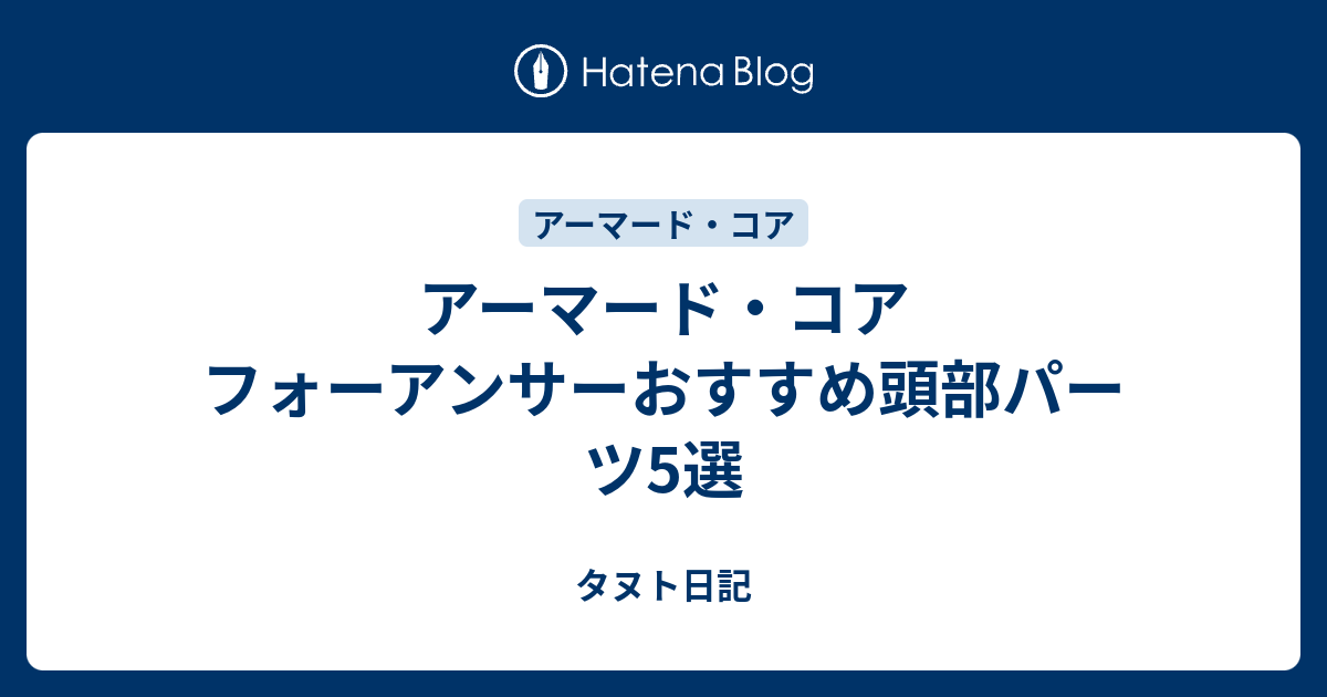 アーマード コア フォーアンサーおすすめ頭部パーツ5選 タヌト日記