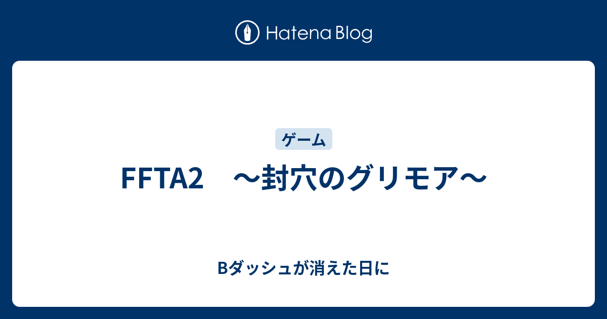 Ffta2 封穴のグリモア Bダッシュが消えた日に