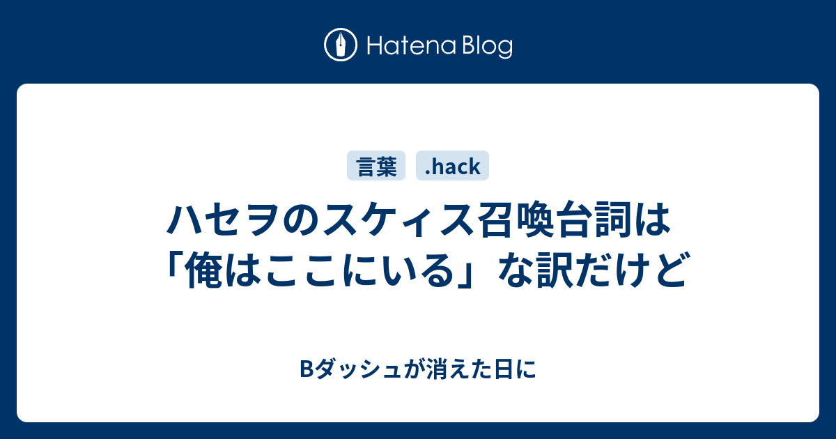 ハセヲのスケィス召喚台詞は 俺はここにいる な訳だけど Bダッシュが消えた日に