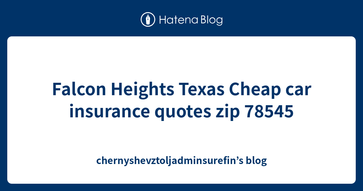 Falcon Heights Texas Cheap car insurance quotes zip 78545