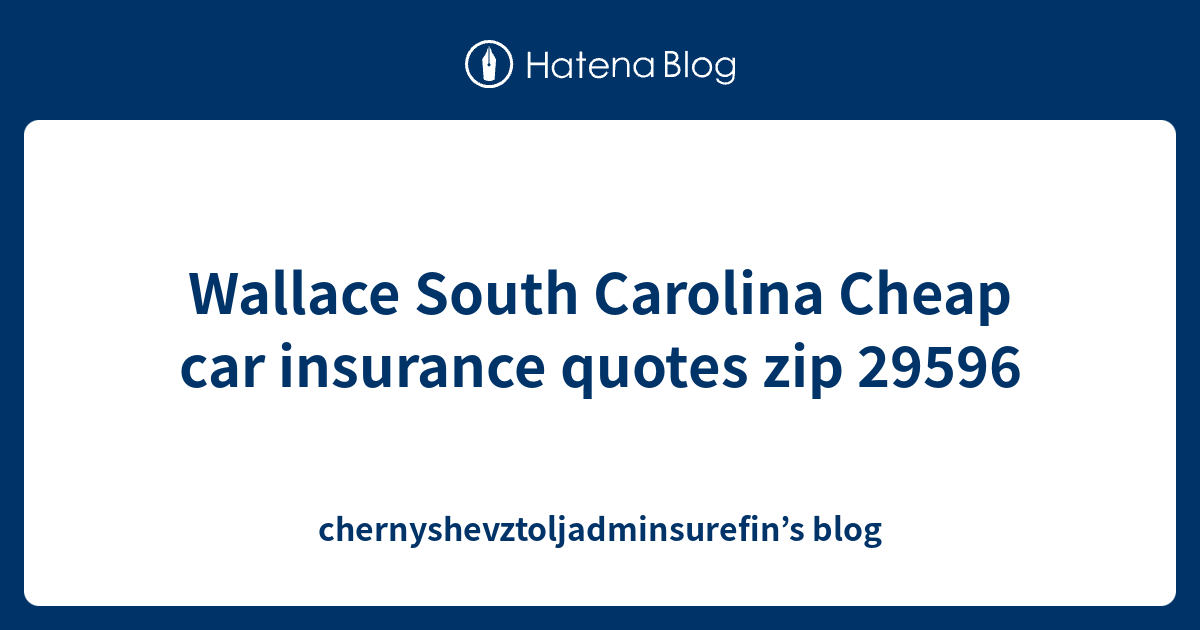 Wallace South Carolina Cheap car insurance quotes zip 29596 ...