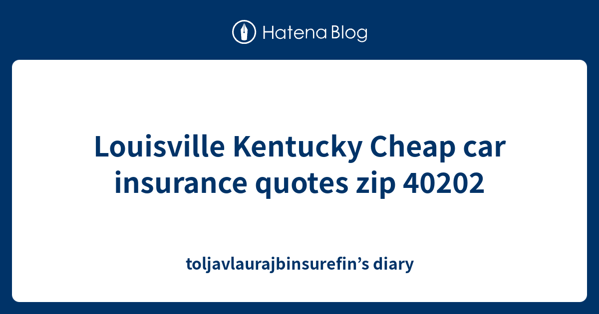 Louisville Kentucky Cheap car insurance quotes zip 40202