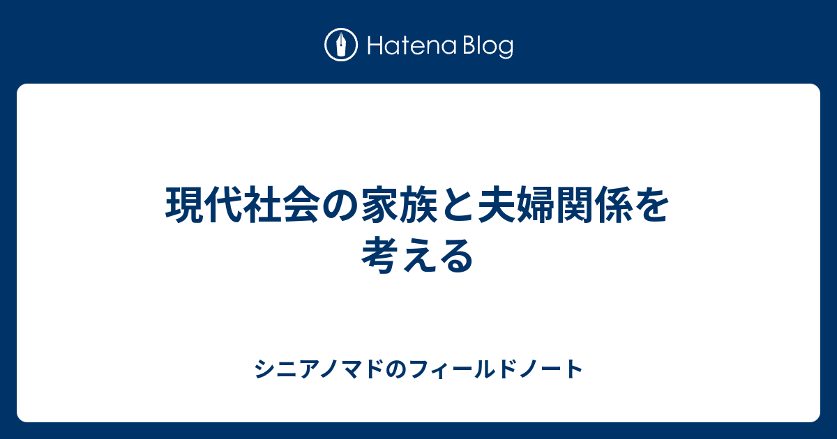 現代社会の家族と夫婦関係を考える シニアノマドのフィールドノート