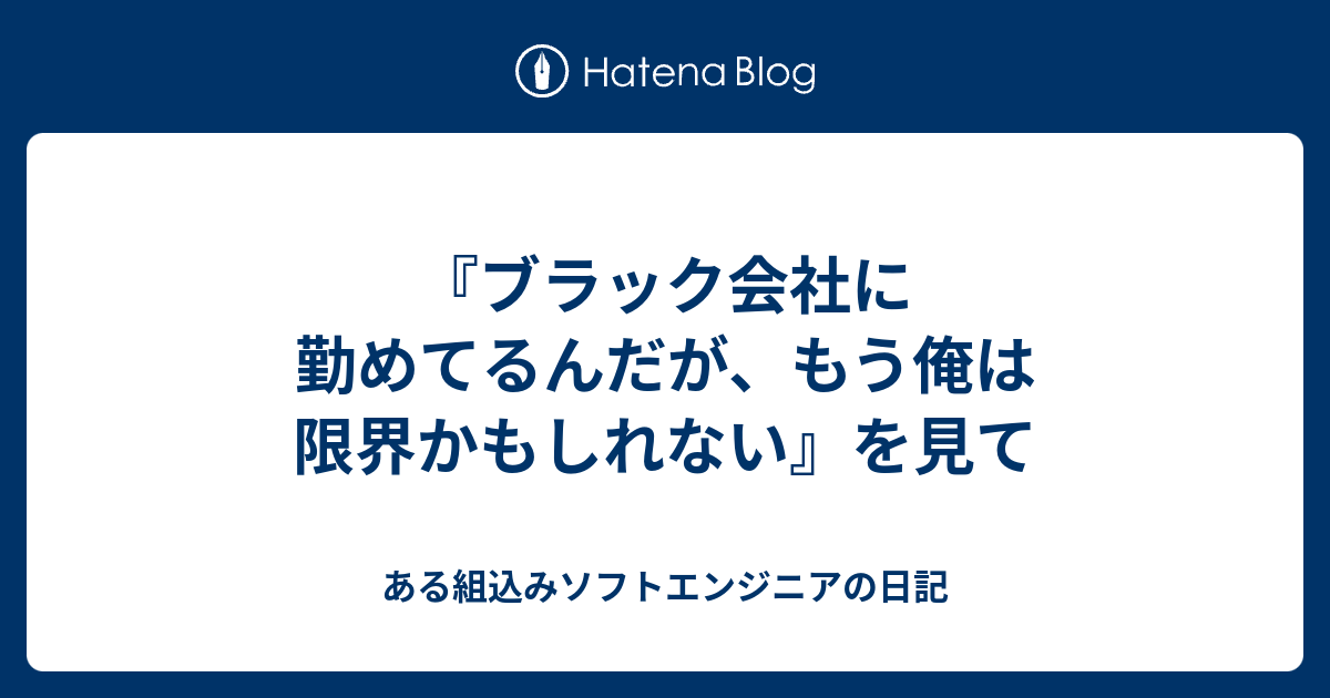 ブラック会社に勤めてるんだが もう俺は限界かもしれない を見て ある組込みソフトエンジニアの日記