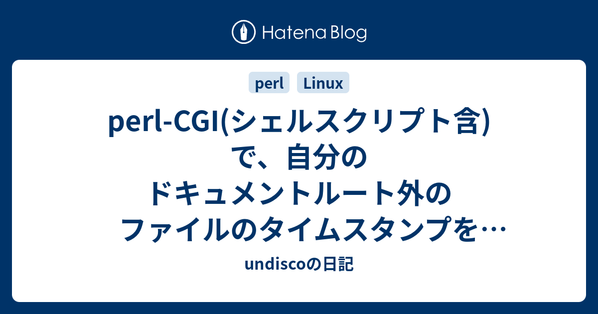 Perl Cgi シェルスクリプト含 で 自分のドキュメントルート外のファイルのタイムスタンプを取得する Undiscoの日記