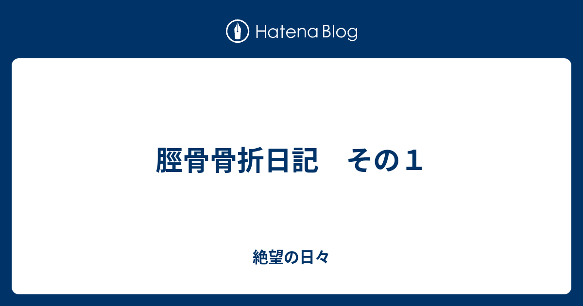 脛骨骨折日記 その１ 絶望の日々