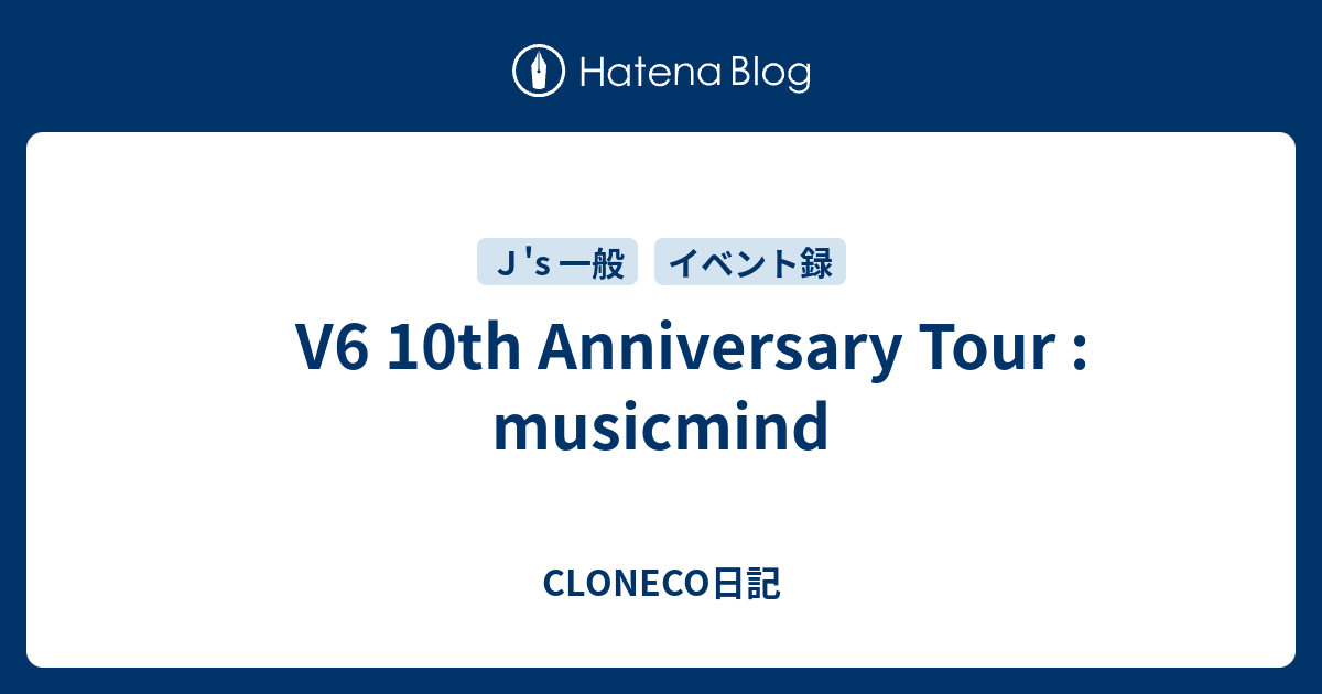 V6 10th Anniversary Tour Musicmind Cloneco日記