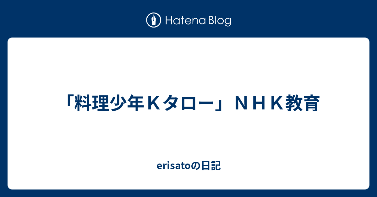 料理少年ｋタロー ｎｈｋ教育 Erisatoの日記