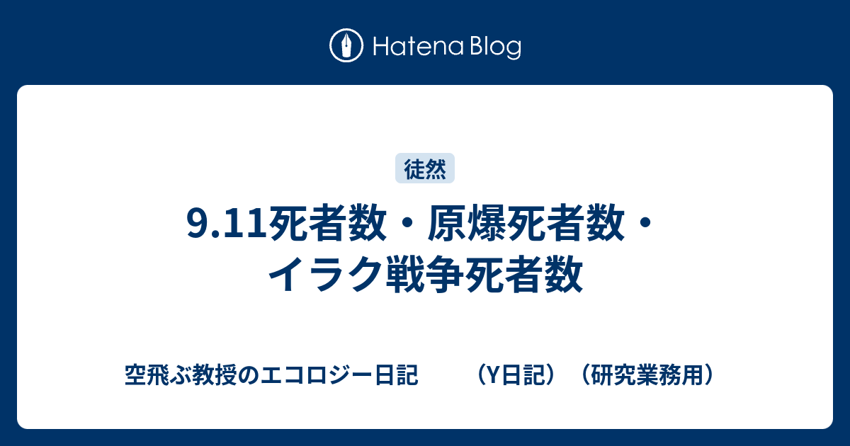 9 11死者数 原爆死者数 イラク戦争死者数 空飛ぶ教授のエコロジー日記 Y日記 研究業務用