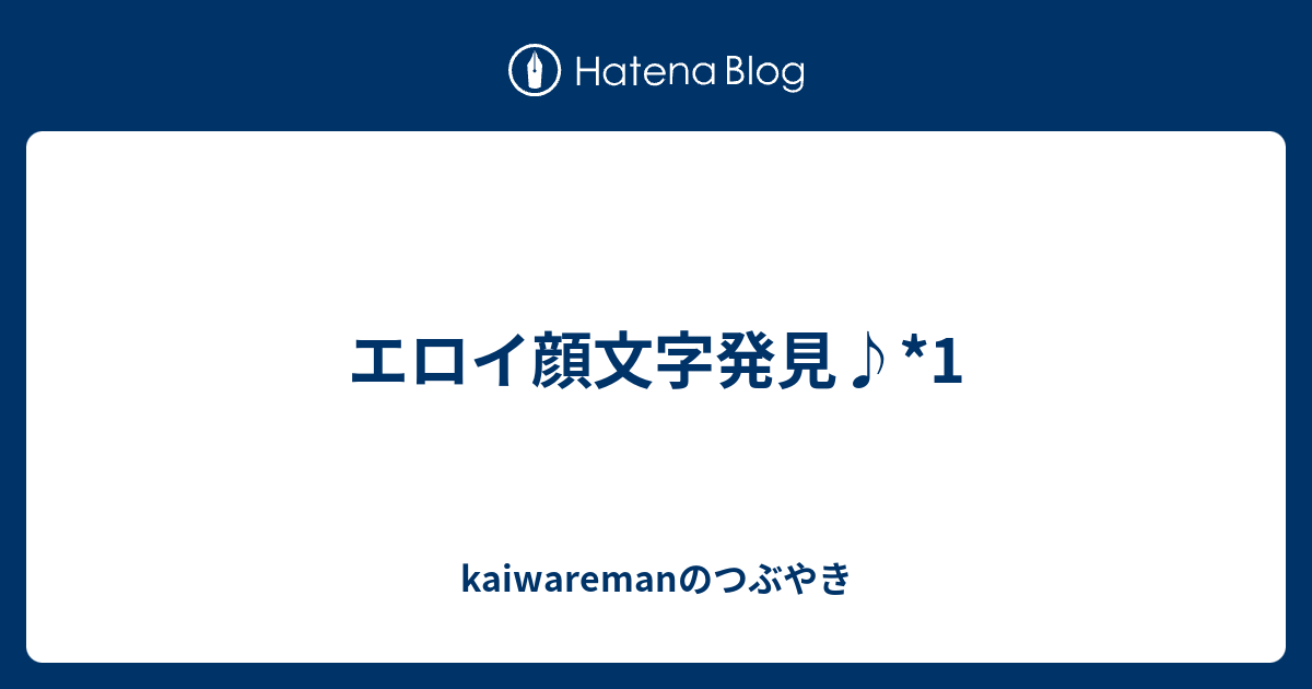 エロイ顔文字発見 1 Kaiwaremanのつぶやき