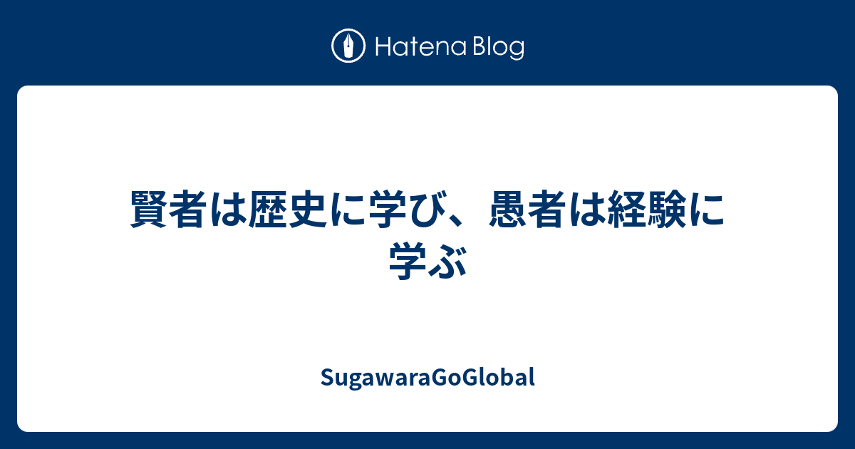 賢者は歴史に学び 愚者は経験に学ぶ Sugawaragoglobal