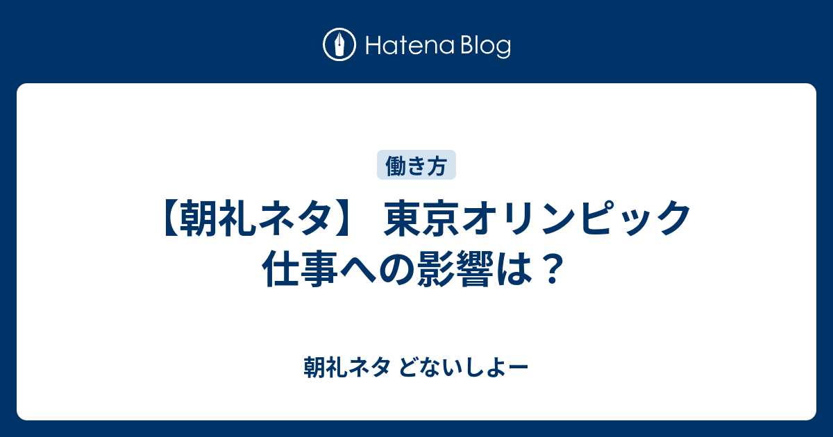 朝礼ネタ 東京オリンピック 仕事への影響は 朝礼ネタ どないしよー