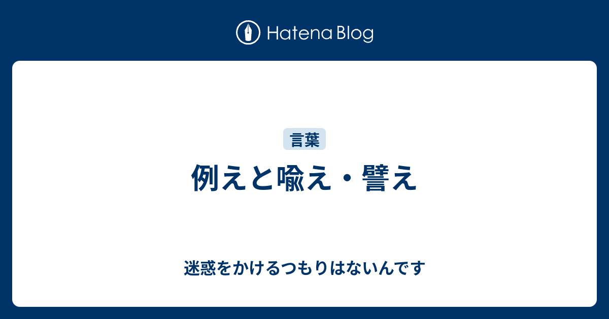 例えと喩え 譬え 迷惑をかけるつもりはないんです