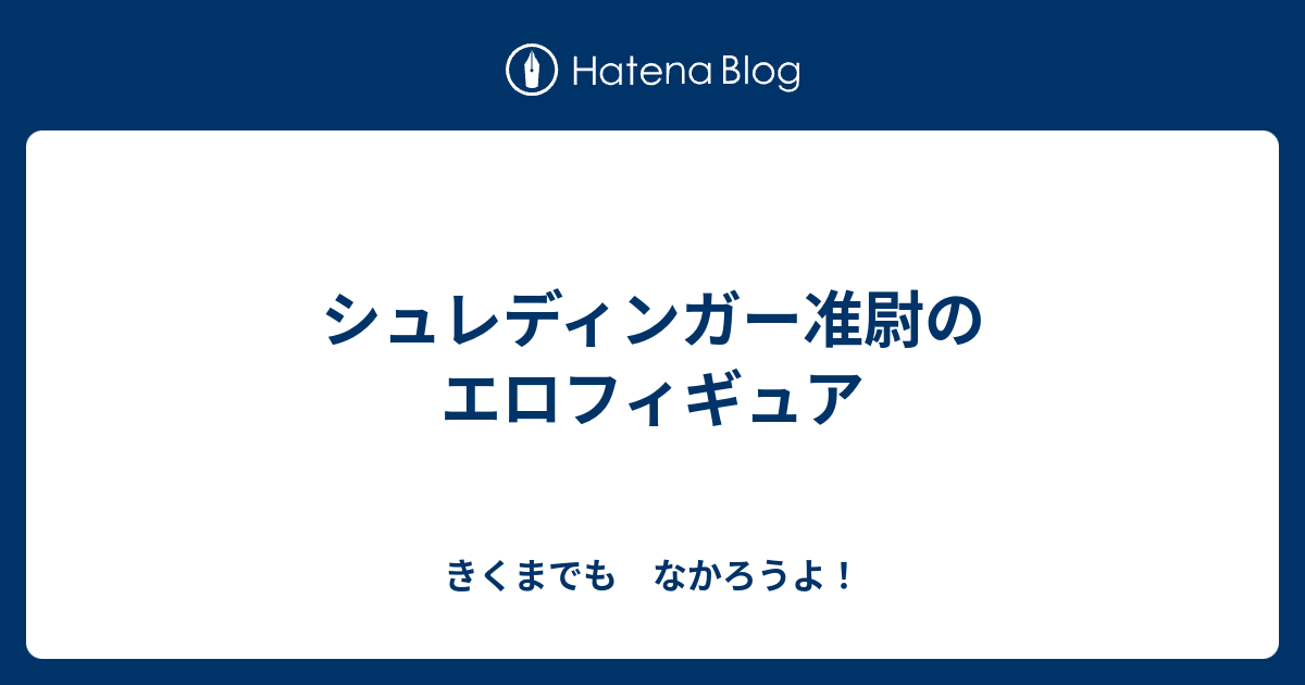 シュレディンガー准尉のエロフィギュア きくまでも なかろうよ