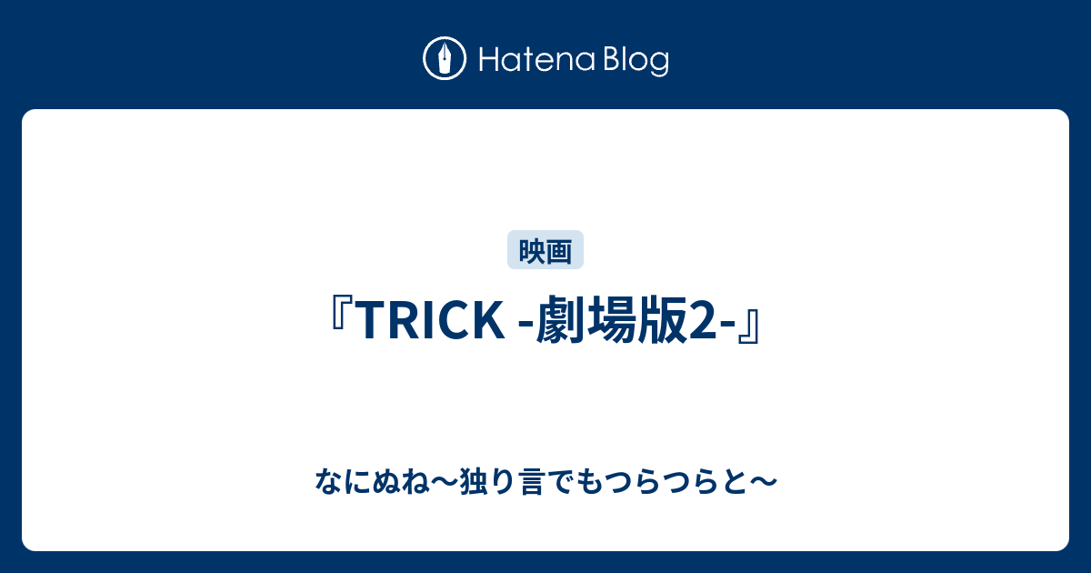 Trick 劇場版2 なにぬね 独り言でもつらつらと