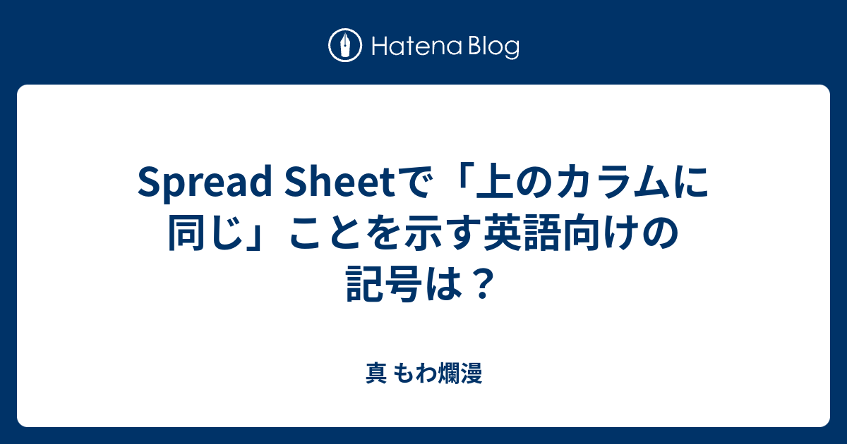 Spread Sheetで 上のカラムに同じ ことを示す英語向けの記号は 真 もわ爛漫