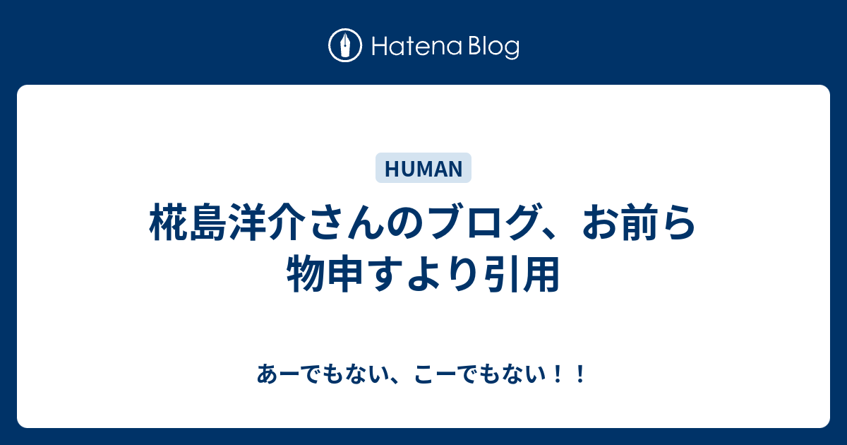 椛島洋介さんのブログ お前ら物申すより引用 あーでもない こーでもない