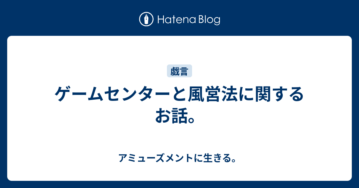 ゲームセンターと風営法に関するお話 アミューズメントに生きる