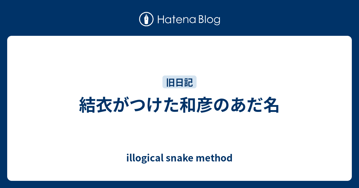 結衣がつけた和彦のあだ名 Illogical Snake Method