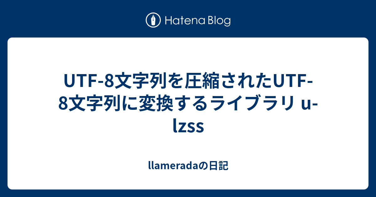 Utf 8文字列を圧縮されたutf 8文字列に変換するライブラリ U Lzss Llameradaの日記