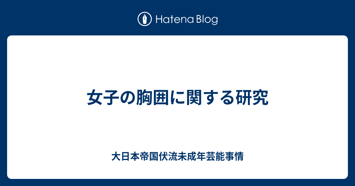 女子の胸囲に関する研究 大日本帝国伏流未成年芸能事情