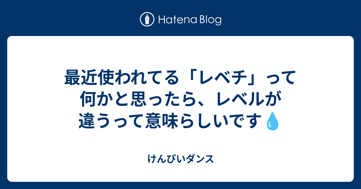 最近使われてる レベチ って何かと思ったら レベルが違うって意味らしいです けんぴいダンス