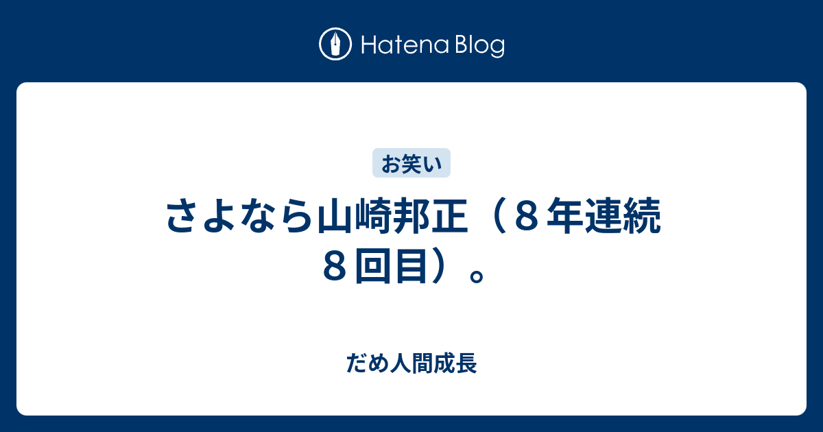 さよなら山崎邦正 ８年連続８回目 だめ人間成長